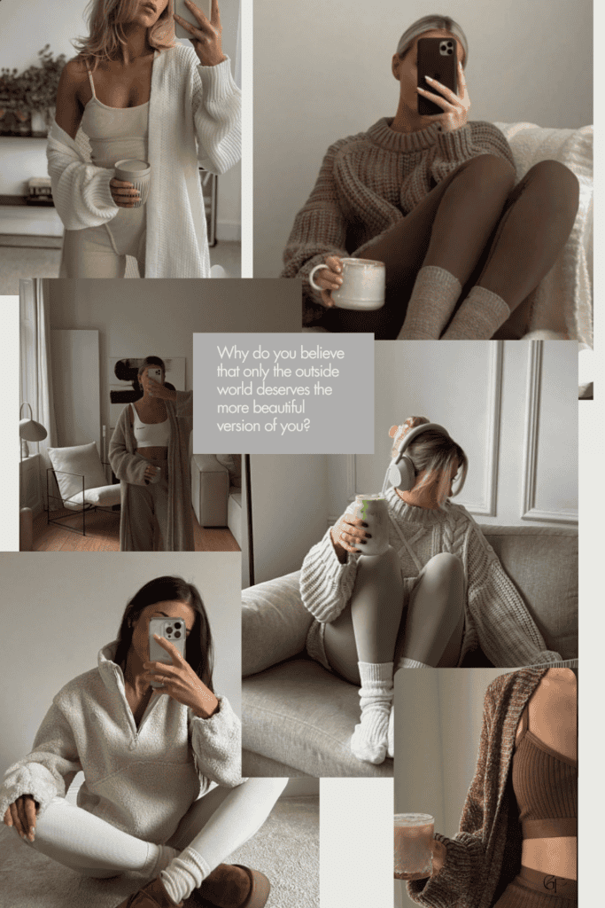 A warm, neutral-toned collage of cozy indoor outfits featuring women in soft knit sweaters, cardigans, and loungewear, holding coffee or matcha at home. The central quote reads: “Why do you believe that only the outside world deserves the more beautiful version of you?” The aesthetic highlights comfort, self-care, and feeling good in your own space.