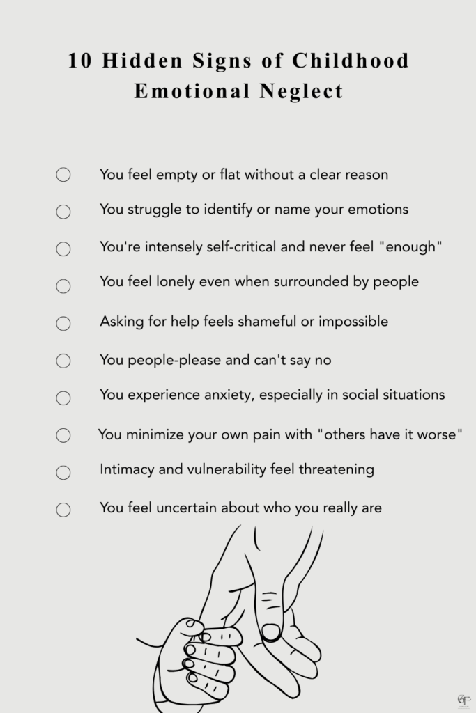 Checklist-style graphic titled ‘10 Hidden Signs of Childhood Emotional Neglect,’ listing emotional and behavioral symptoms such as emptiness, difficulty identifying emotions, self-criticism, loneliness, people-pleasing, anxiety, and fear of vulnerability. Minimalist layout with clean typography and a small line-art illustration of two hands holding at the bottom.